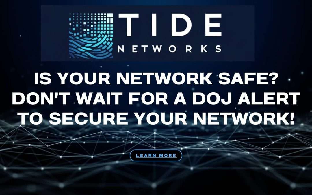 Is Your Network Safe? Don’t Wait for a DOJ Alert to Secure Your Network!